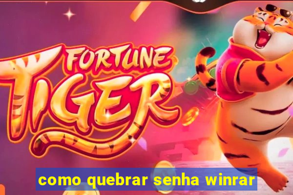 como quebrar senha winrar